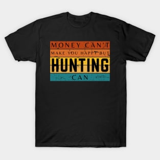 Money Can't Make You Happy But Hunting Can T-Shirt